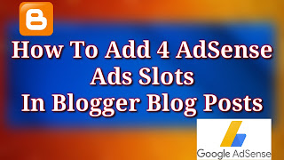 How To Add 4 AdSense Ads Slots In Blogger Blog Posts